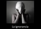 Estoy convencido de que la mayor causa de muerte en el mundo es la ignorancia.